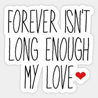 Forever Isn't Long Enough My Love Sticker